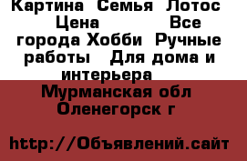 Картина “Семья (Лотос)“ › Цена ­ 3 500 - Все города Хобби. Ручные работы » Для дома и интерьера   . Мурманская обл.,Оленегорск г.